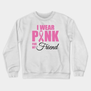 I wear Pink for my Friend Crewneck Sweatshirt